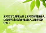 米哈游怎么邮箱注册（米哈游邮箱注册入口在哪啊 米哈游邮箱注册入口在哪找到介绍）