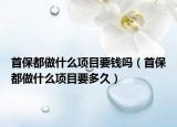 首保都做什么项目要钱吗（首保都做什么项目要多久）