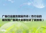 广告行业朋友圈宣传语（各行业的朋友圈广告词大全都在这了直接用）