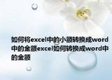 如何将excel中的小额转换成word中的金额excel如何转换成word中的金额