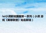lol小漠解说国服第一系列（小漠 游戏《英雄联盟》知名解说）