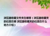 浏览器收藏文件夹在哪里（浏览器收藏夹的位置在哪 浏览器收藏夹的位置在什么地方介绍）