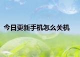 今日更新手机怎么关机