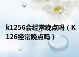 k1256会经常晚点吗（K126经常晚点吗）