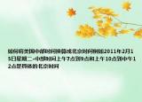 如何将美国中部时间换算成北京时间例如2011年2月15日星期二-中部时间上午7点到9点和上午10点到中午12点是具体的北京时间