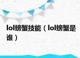 lol螃蟹技能（lol螃蟹是谁）