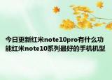 今日更新红米note10pro有什么功能红米note10系列最好的手机机型