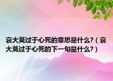哀大莫过于心死的意思是什么?（哀大莫过于心死的下一句是什么?）