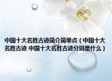 中国十大名胜古迹简介简单点（中国十大名胜古迹 中国十大名胜古迹分别是什么）
