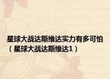 星球大战达斯维达实力有多可怕（星球大战达斯维达1）