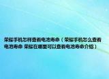 荣耀手机怎样查看电池寿命（荣耀手机怎么查看电池寿命 荣耀在哪里可以查看电池寿命介绍）