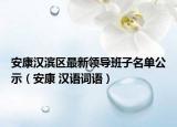 安康汉滨区最新领导班子名单公示（安康 汉语词语）
