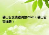 佛山公交线路调整2020（佛山公交线路）