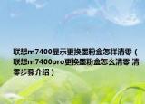 联想m7400显示更换墨粉盒怎样清零（联想m7400pro更换墨粉盒怎么清零 清零步骤介绍）