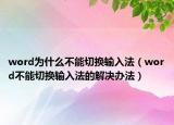 word为什么不能切换输入法（word不能切换输入法的解决办法）