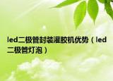 led二极管封装灌胶机优势（led二极管灯泡）