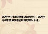 普通住宅和非普通住宅如何区分（普通住宅与非普通住宅的区别是哪些介绍）