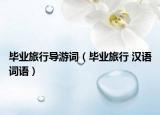 毕业旅行导游词（毕业旅行 汉语词语）