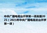 中央广播电视台开学第一课直播2021（2021年中央广播电视总台开学第一课）