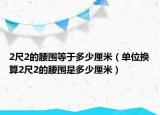 2尺2的腰围等于多少厘米（单位换算2尺2的腰围是多少厘米）