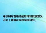 令状制对普通法的形成和发展意义不大（普通法令状制度研究）