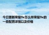 今日更新荣耀9x怎么样荣耀9x的一些配置详情以及价格