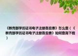 《教育部学历证书电子注册备案表》怎么查（《教育部学历证书电子注册备案表》如何查询下载）