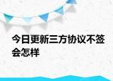 今日更新三方协议不签会怎样