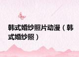 韩式婚纱照片动漫（韩式婚纱照）