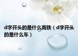 d字开头的是什么高铁（d字开头的是什么车）