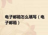 电子邮箱怎么填写（电子邮箱）