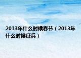 2013年什么时候春节（2013年什么时候征兵）