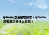 iphone激活是啥意思（iphone需要激活是什么意思）