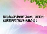 糯玉米减肥期间可以吃么（糯玉米减肥期间可以吃吗详细介绍）