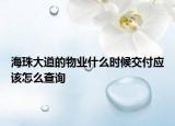 海珠大道的物业什么时候交付应该怎么查询