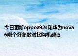 今日更新oppoa92s和华为nova6哪个好参数对比购机建议