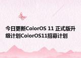 今日更新ColorOS 11 正式版升级计划ColorOS11招募计划