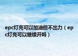 epc灯亮可以加油但不出力（epc灯亮可以继续开吗）