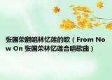 张国荣翻唱林忆莲的歌（From Now On 张国荣林忆莲合唱歌曲）
