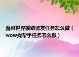 魔兽世界援助盟友任务怎么做（wow找帮手任务怎么做）