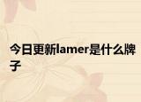 今日更新lamer是什么牌子