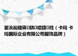 鐜涘崱鏈嶈鍝噷鍏徃（卡玛 卡玛国际企业有限公司服饰品牌）