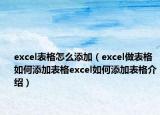 excel表格怎么添加（excel做表格如何添加表格excel如何添加表格介绍）