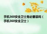 手机360安全卫士有必要装吗（手机360安全卫士）