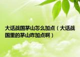 大话战国茅山怎么加点（大话战国里的茅山咋加点啊）