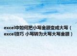 excel中如何把小写金额变成大写（excel技巧 小写转为大写大写金额）