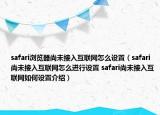 safari浏览器尚未接入互联网怎么设置（safari尚未接入互联网怎么进行设置 safari尚未接入互联网如何设置介绍）