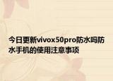 今日更新vivox50pro防水吗防水手机的使用注意事项