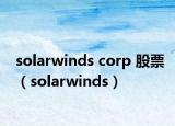 solarwinds corp 股票（solarwinds）