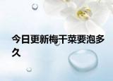 今日更新梅干菜要泡多久